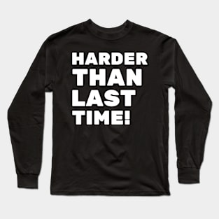 Harder Than Last Time Long Sleeve T-Shirt